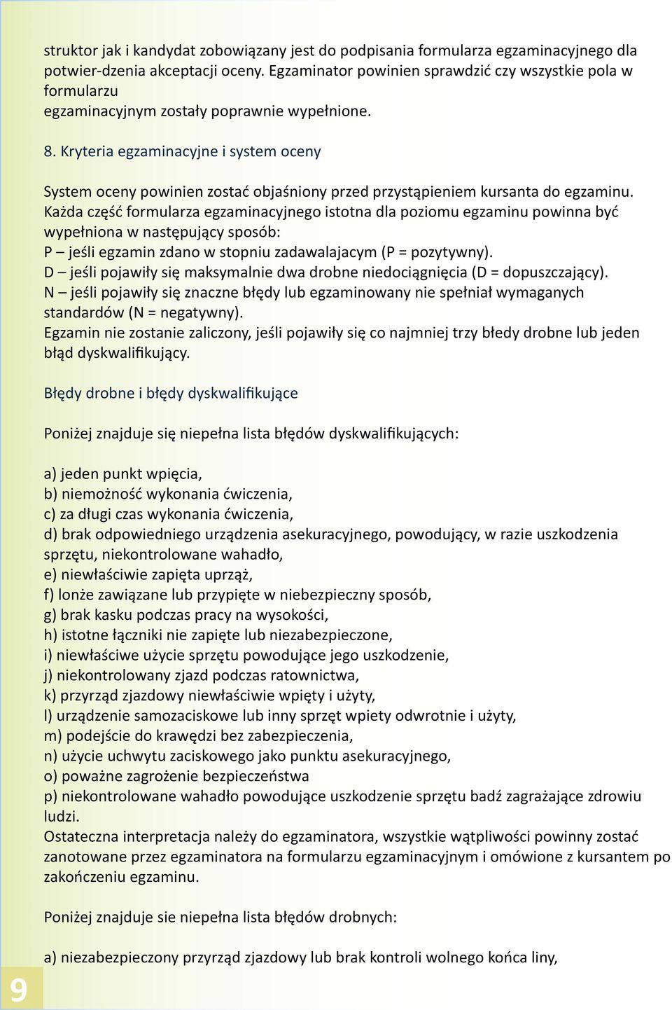 Kryteria egzaminacyjne i system oceny System oceny powinien zostać objaśniony przed przystąpieniem kursanta do egzaminu.