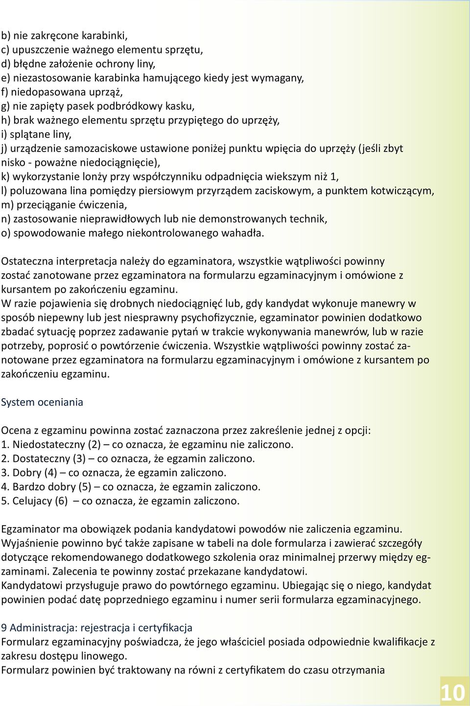 poważne niedociągnięcie), k) wykorzystanie lonży przy współczynniku odpadnięcia wiekszym niż 1, l) poluzowana lina pomiędzy piersiowym przyrządem zaciskowym, a punktem kotwiczącym, m) przeciąganie