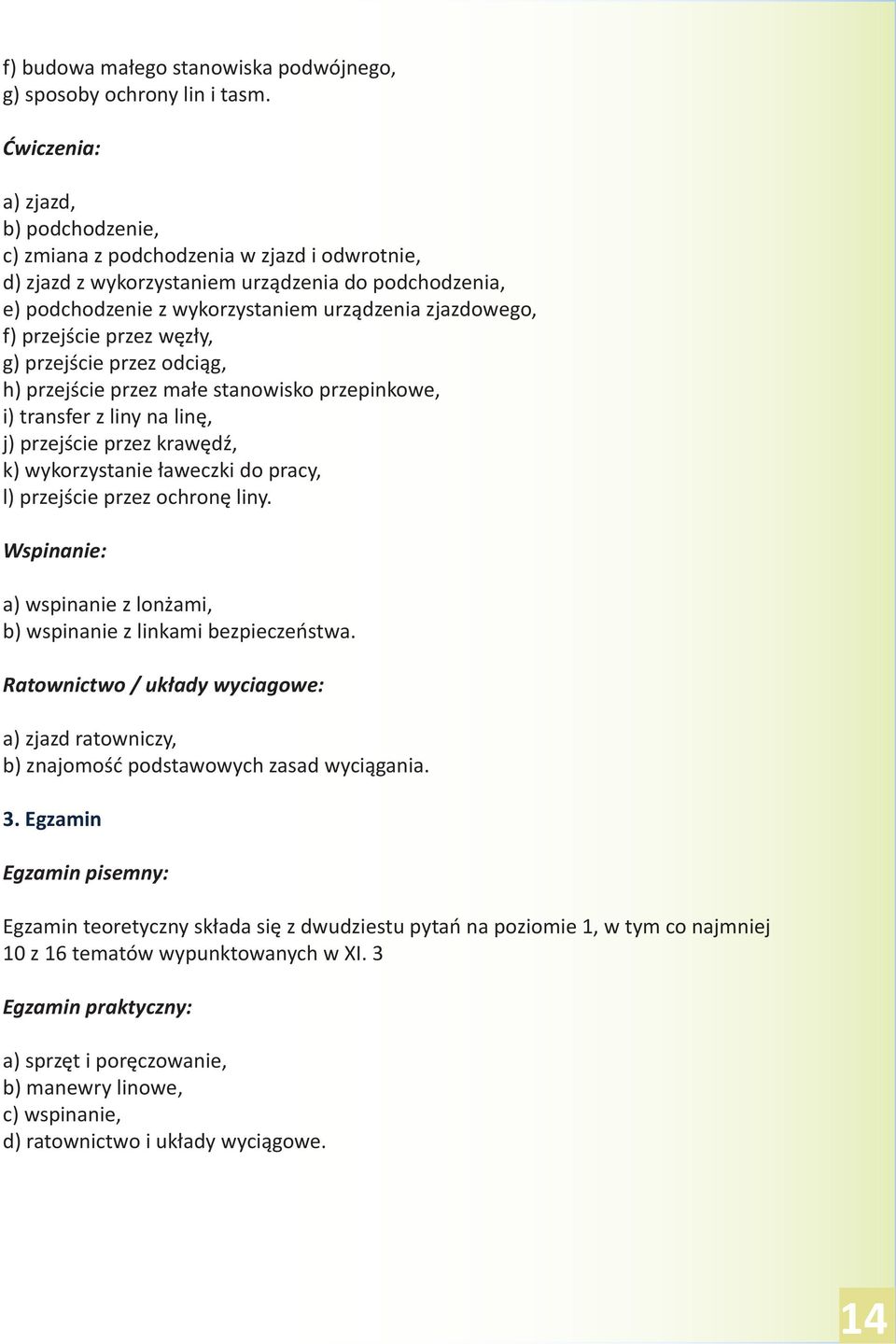 przejście przez węzły, g) przejście przez odciąg, h) przejście przez małe stanowisko przepinkowe, i) transfer z liny na linę, j) przejście przez krawędź, k) wykorzystanie ławeczki do pracy, l)