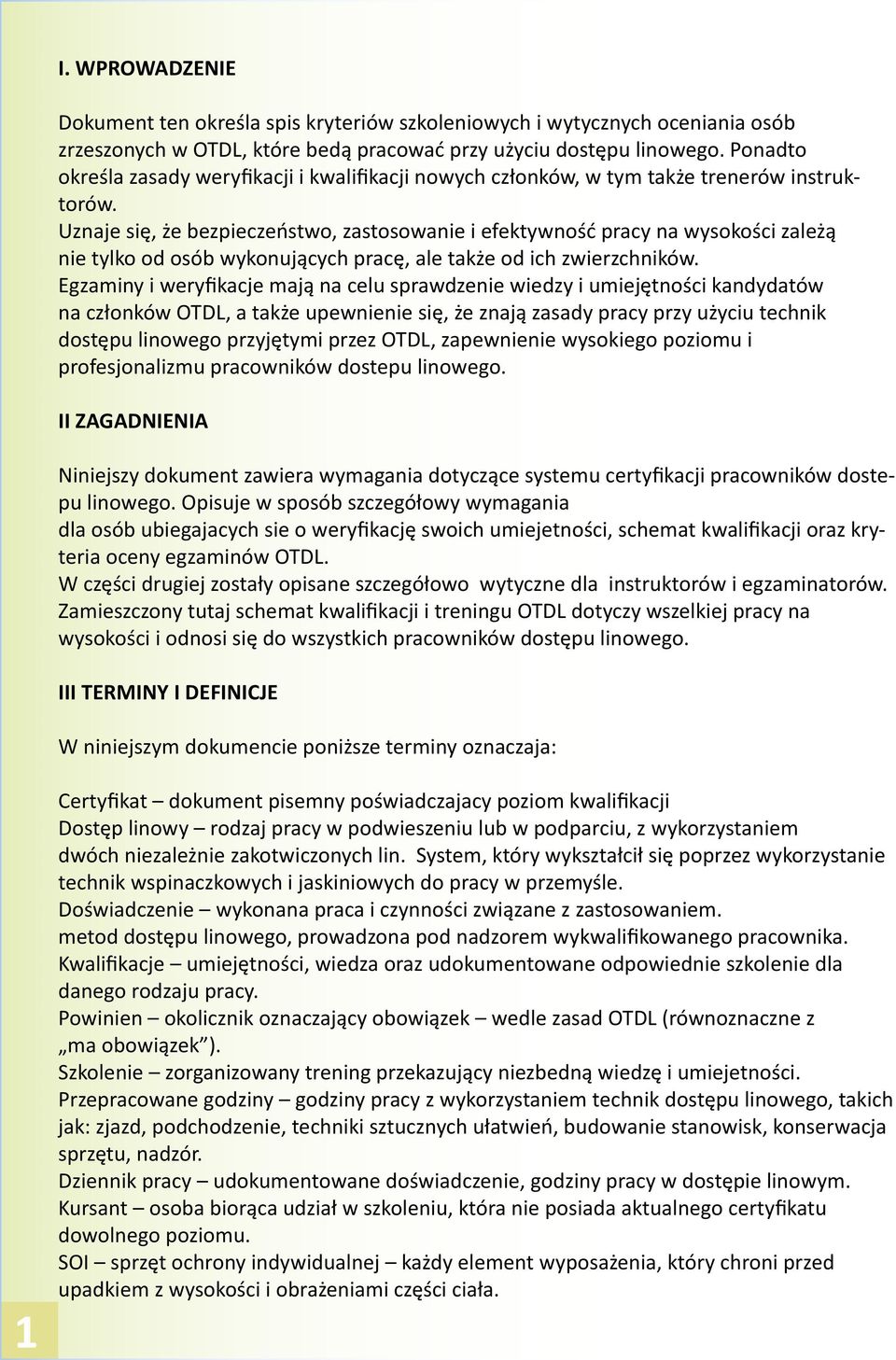 Uznaje się, że bezpieczeństwo, zastosowanie i efektywność pracy na wysokości zależą nie tylko od osób wykonujących pracę, ale także od ich zwierzchników.