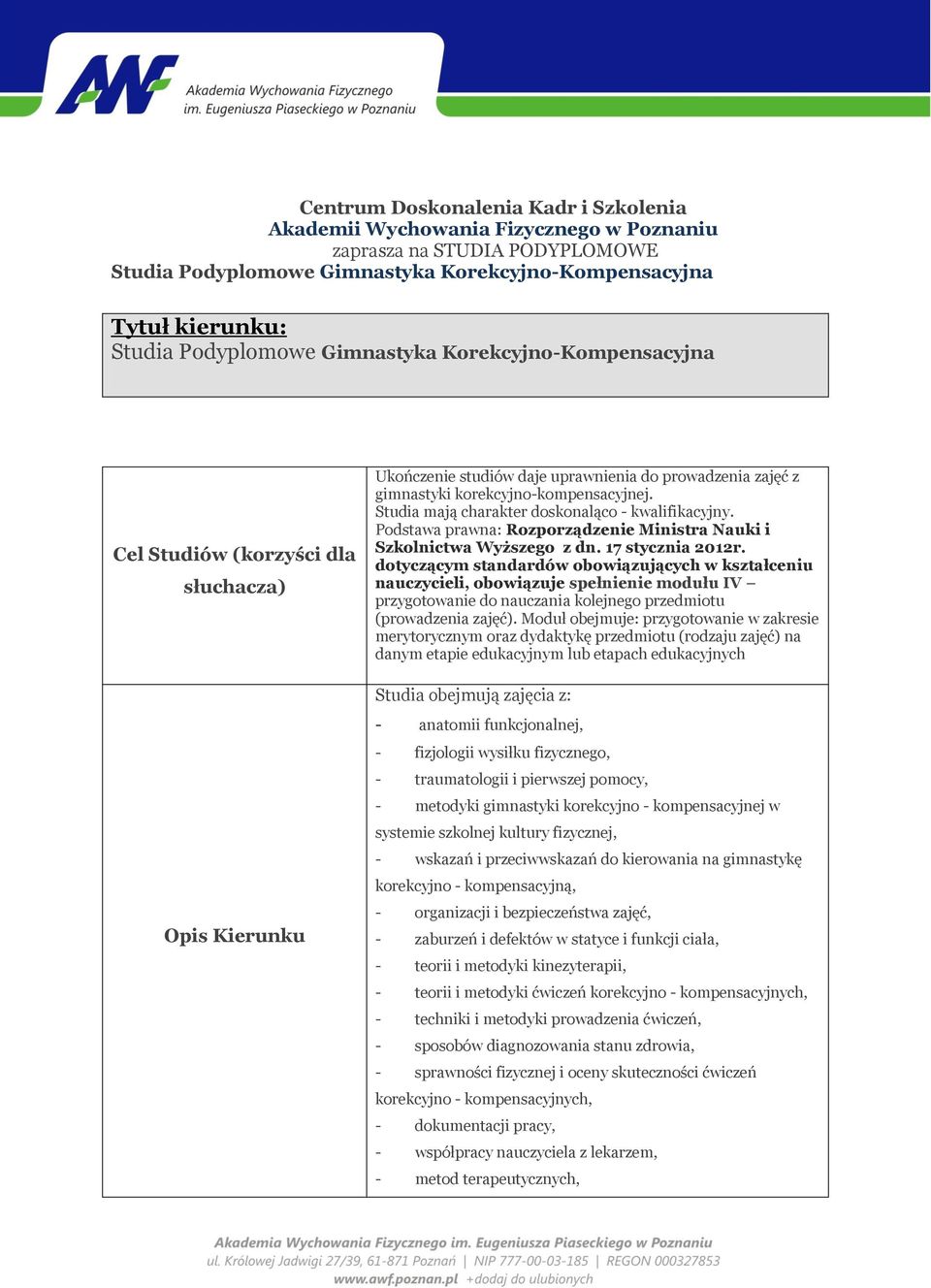 Studia mają charakter doskonaląco - kwalifikacyjny. Podstawa prawna: Rozporządzenie Ministra Nauki i Szkolnictwa Wyższego z dn. 17 stycznia 2012r.