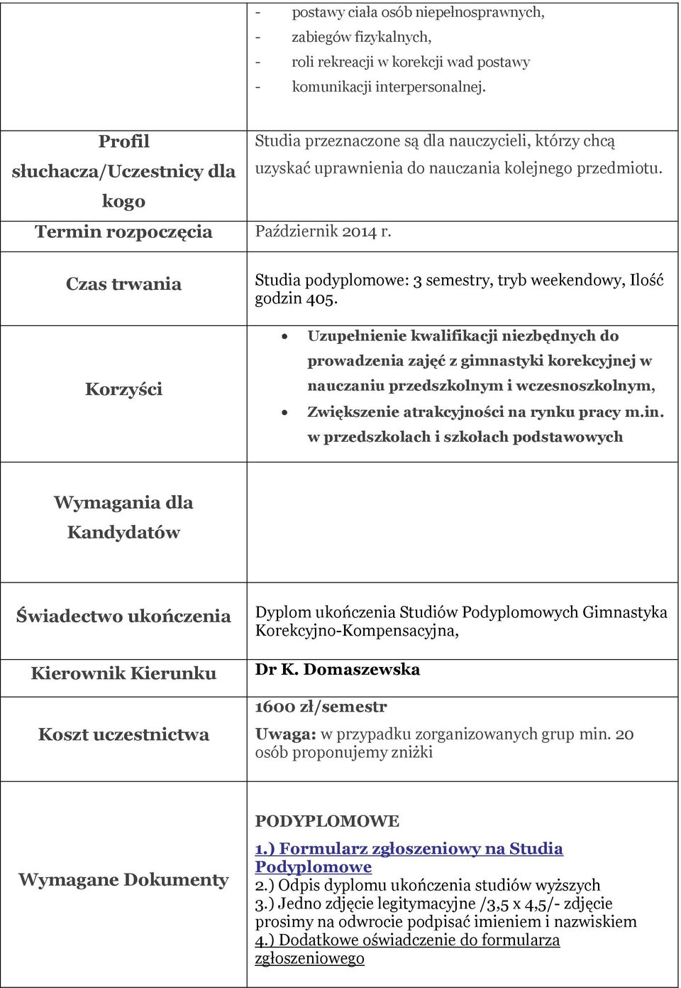 Czas trwania Korzyści Studia podyplomowe: 3 semestry, tryb weekendowy, Ilość godzin 405.