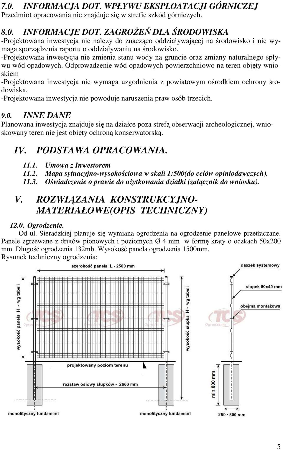 -Projektowana inwestycja nie zmienia stanu wody na gruncie oraz zmiany naturalnego spływu wód opadowych.