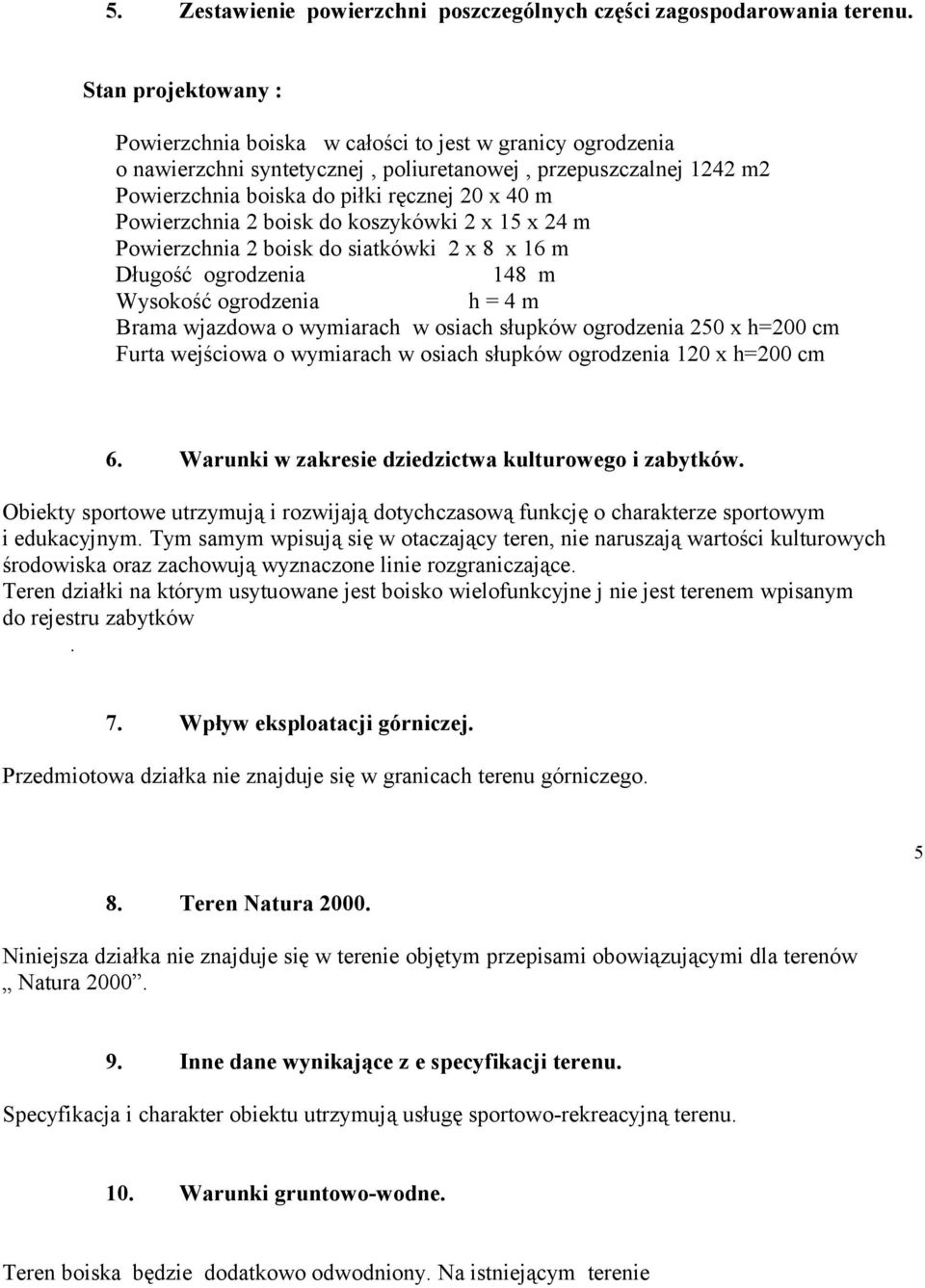 Powierzchnia 2 boisk do koszykówki 2 x 15 x 24 m Powierzchnia 2 boisk do siatkówki 2 x 8 x 16 m Długość ogrodzenia 148 m Wysokość ogrodzenia h = 4 m Brama wjazdowa o wymiarach w osiach słupków