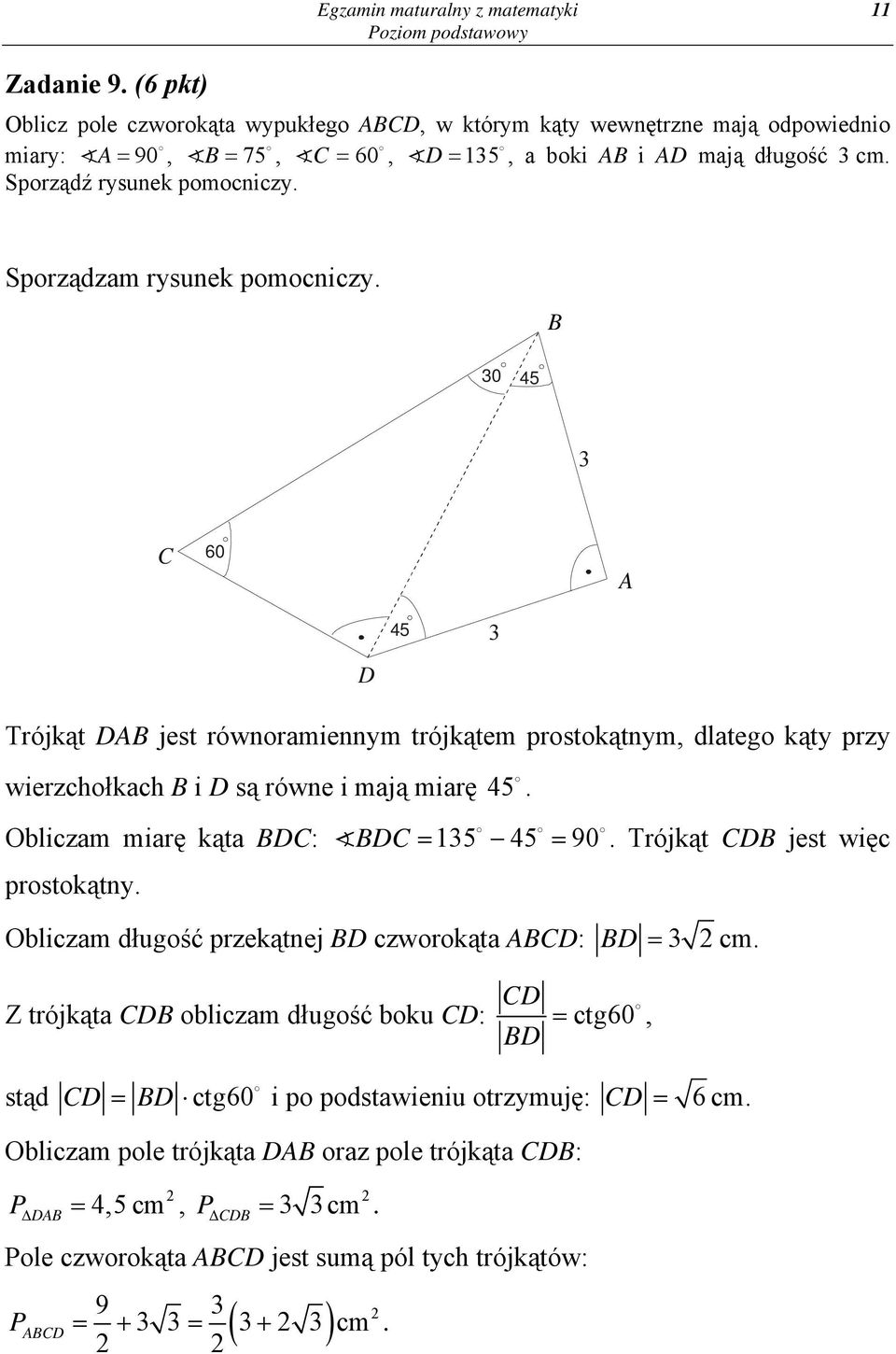 Obliczam miarę kąta BDC: BDC = 5 45 = 90. Trójkąt CDB jest więc prostokątny. Obliczam długość przekątnej BD czworokąta ABCD: BD = cm.