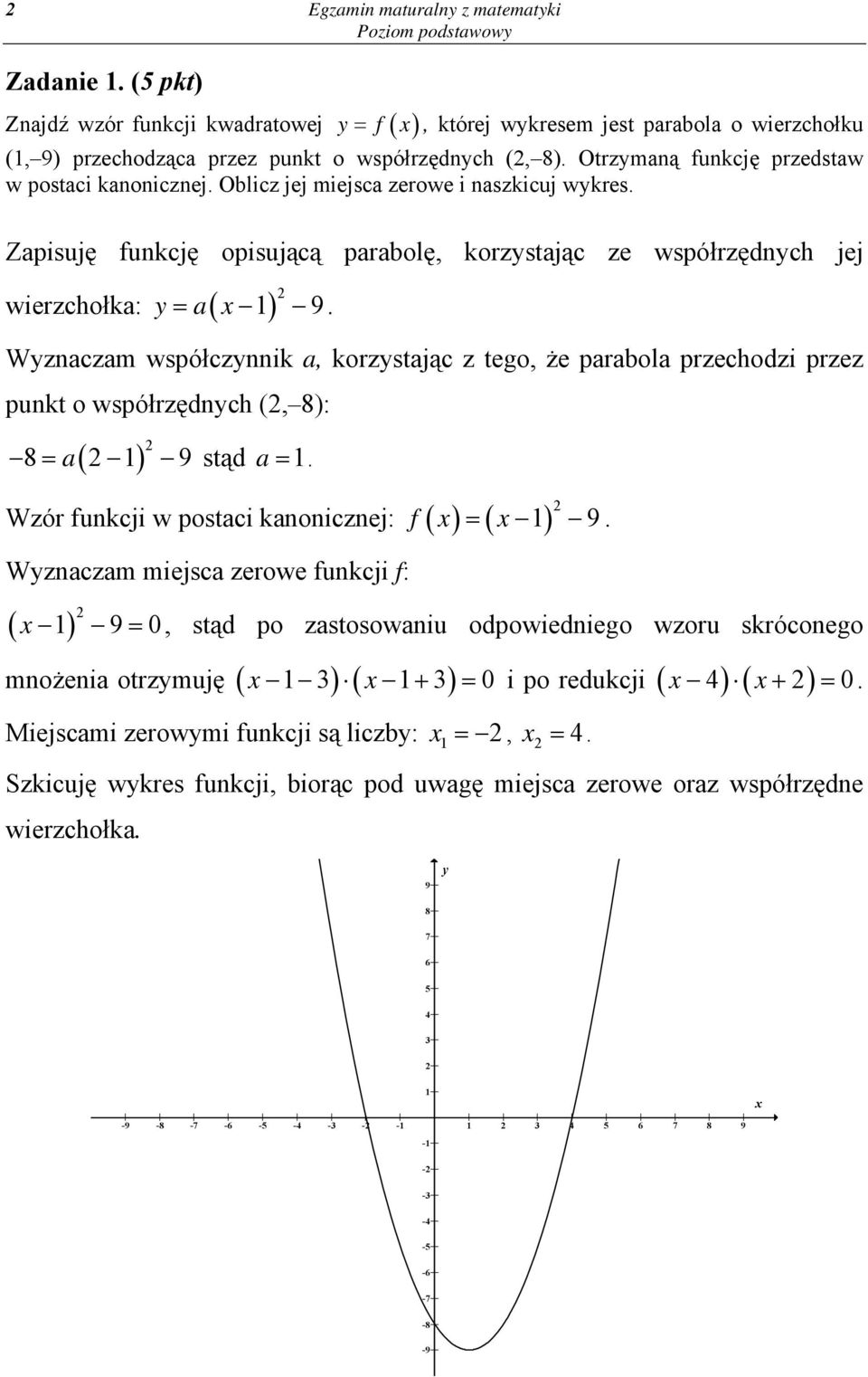 Wyznaczam współczynnik a, korzystając z tego, że parabola przechodzi przez punkt o współrzędnych (, 8): ( ) 8= a 9 stąd a =.