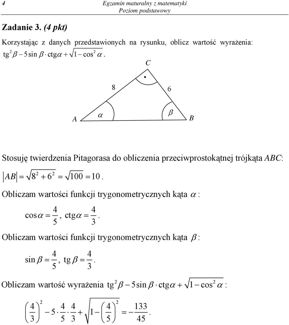 8 i C 6 A α β B Stosuję twierdzenia Pitagorasa do obliczenia przeciwprostokątnej trójkąta ABC: AB = 8 + 6 = 00 = 0.