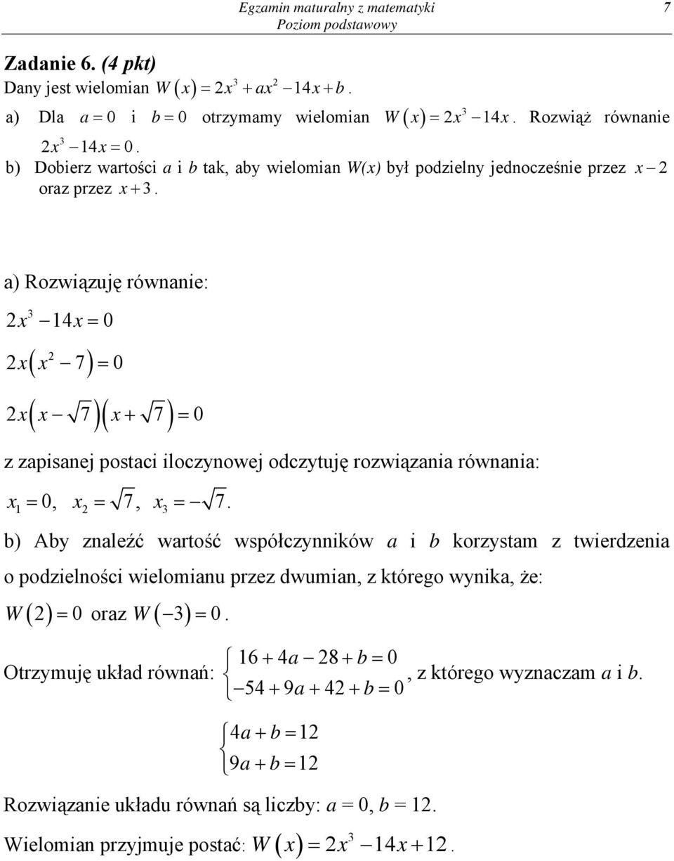 a) Rozwiązuję równanie: x 4x= 0 ( ) x x 7 = 0 ( )( x ) x x 7 + 7 = 0 z zapisanej postaci iloczynowej odczytuję rozwiązania równania: x = 0, x = 7, x = 7.