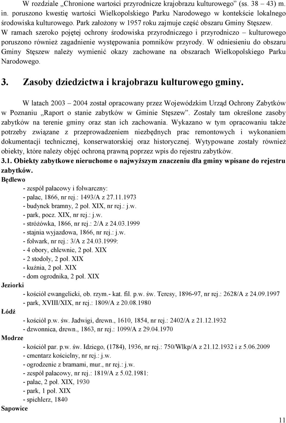 W ramach szeroko pojętej ochrony środowiska przyrodniczego i przyrodniczo kulturowego poruszono również zagadnienie występowania pomników przyrody.