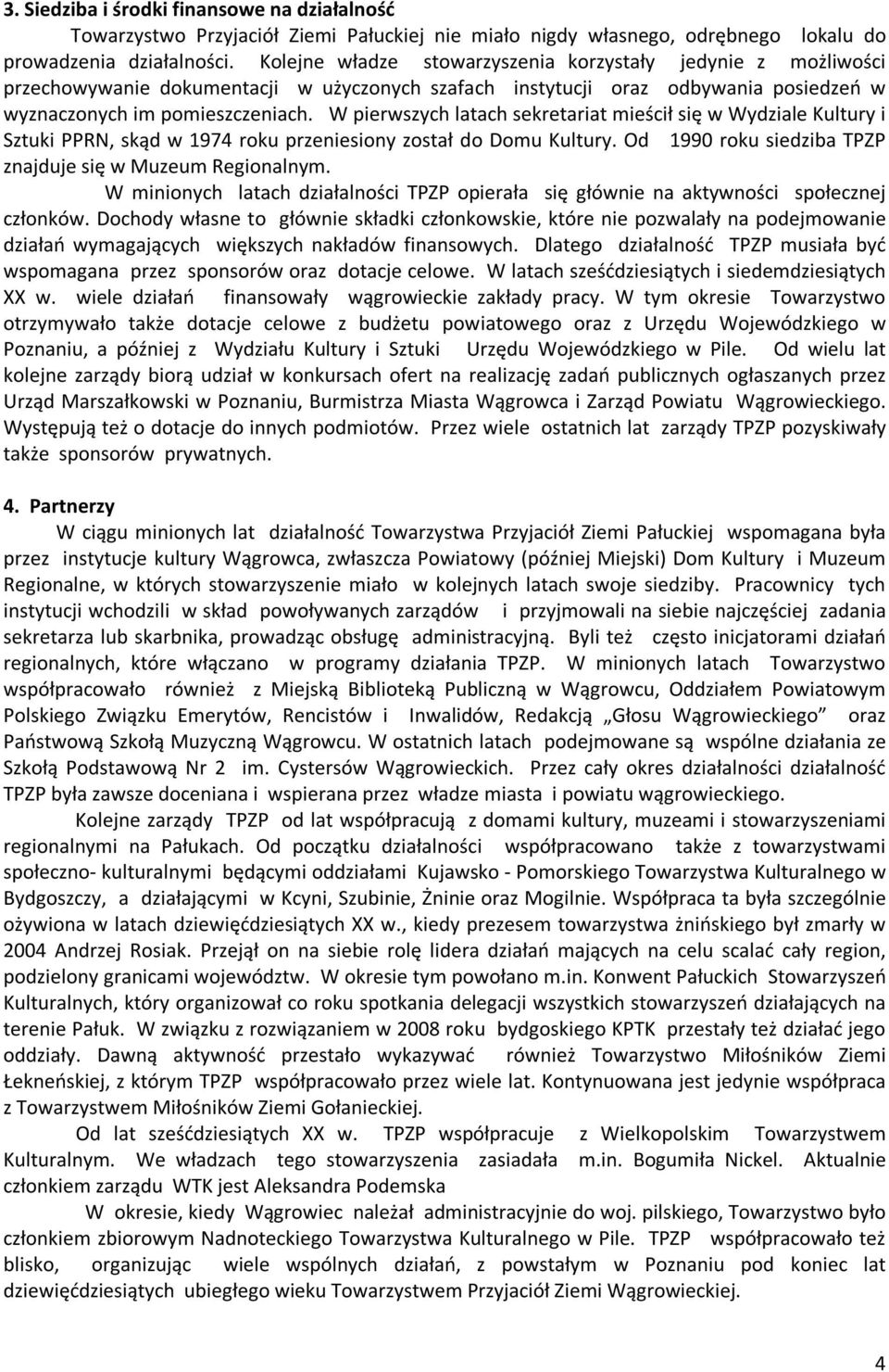 W pierwszych latach sekretariat mieścił się w Wydziale Kultury i Sztuki PPRN, skąd w 1974 roku przeniesiony został do Domu Kultury. Od 1990 roku siedziba TPZP znajduje się w Muzeum Regionalnym.