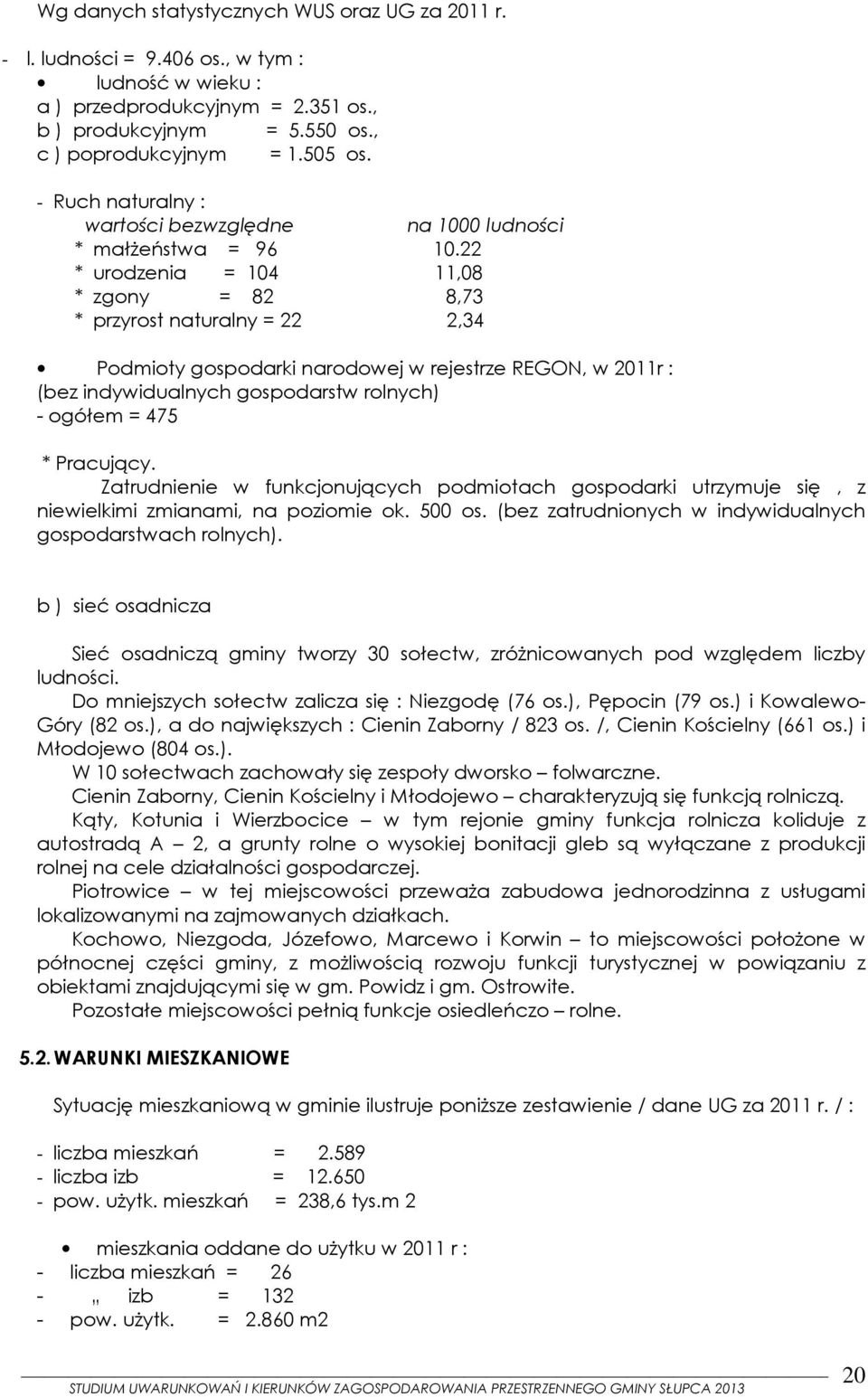 22 * urodzenia = 104 11,08 * zgony = 82 8,73 * przyrost naturalny = 22 2,34 Podmioty gospodarki narodowej w rejestrze REGON, w 2011r : (bez indywidualnych gospodarstw rolnych) ogółem = 475 *