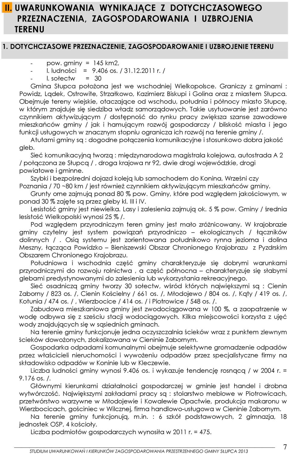 Graniczy z gminami : Powidz, Lądek, Ostrowite, Strzałkowo, Kazimierz Biskupi i Golina oraz z miastem Słupca.