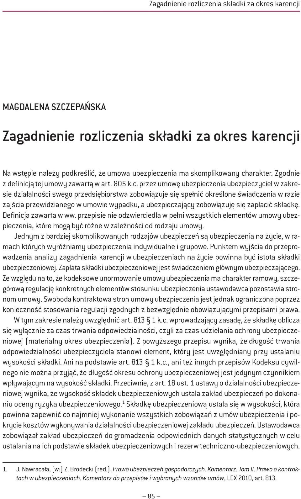 w razie zajścia przewidzianego w umowie wypadku, a ubezpieczający zobowiązuję się zapłacić składkę. Definicja zawarta w ww.