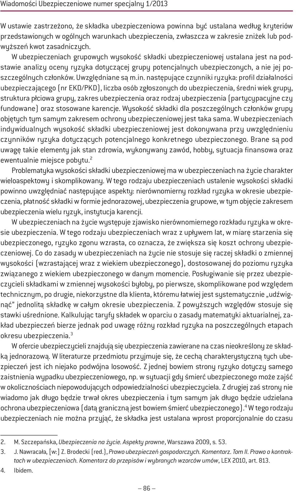 W ubezpieczeniach grupowych wysokość składki ubezpieczeniowej ustalana jest na podstawie analizy oceny ryzyka dotyczącej grupy potencjalnych ubezpieczonych, a nie jej poszczególnych członków.