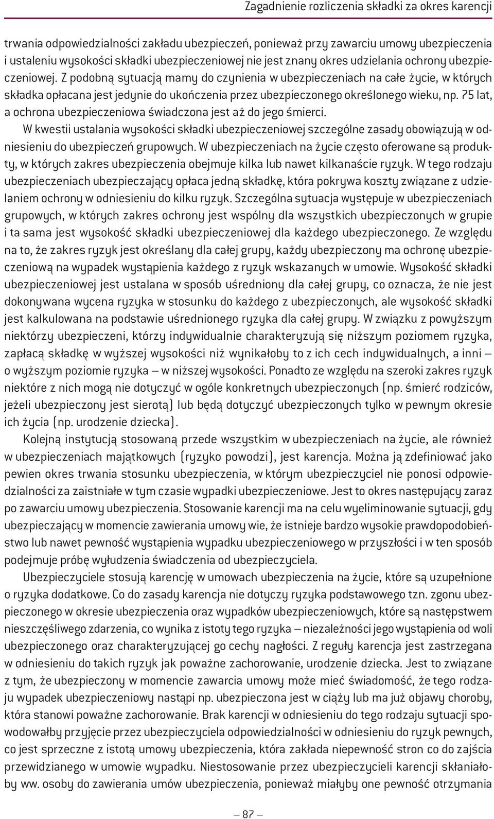 Z podobną sytuacją mamy do czynienia w ubezpieczeniach na całe życie, w których składka opłacana jest jedynie do ukończenia przez ubezpieczonego określonego wieku, np.