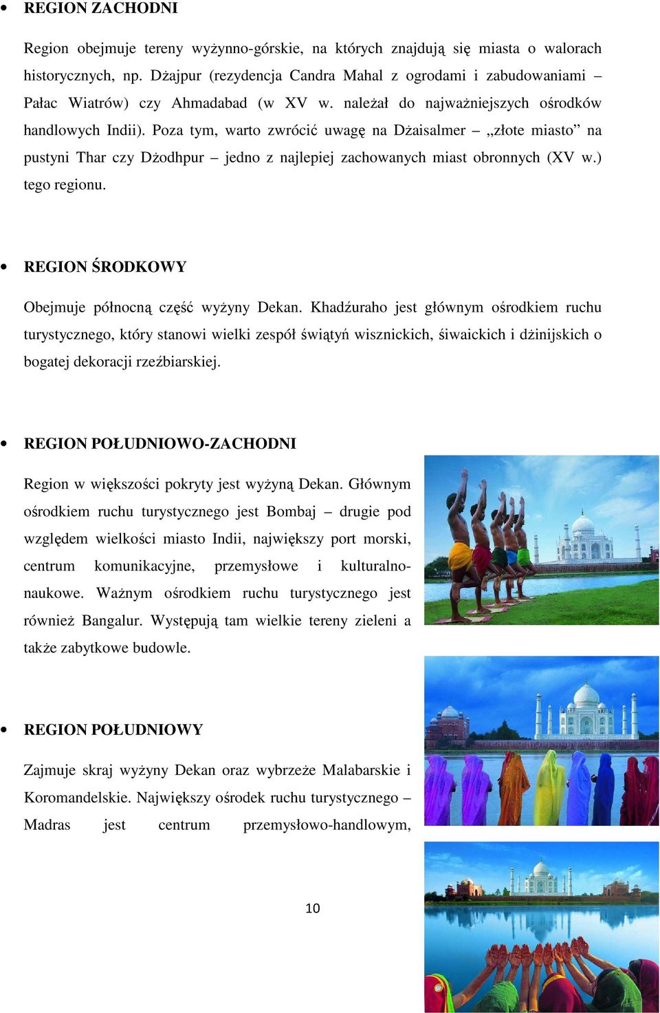 Poza tym, warto zwrócić uwagę na DŜaisalmer złote miasto na pustyni Thar czy DŜodhpur jedno z najlepiej zachowanych miast obronnych (XV w.) tego regionu.