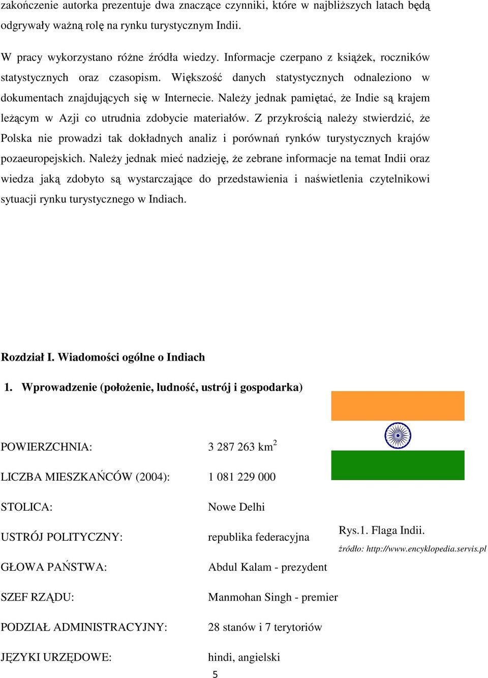 NaleŜy jednak pamiętać, Ŝe Indie są krajem leŝącym w Azji co utrudnia zdobycie materiałów.