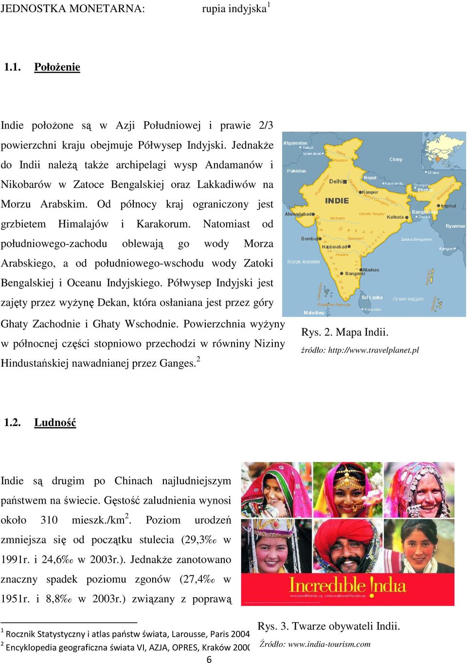 Natomiast od południowego-zachodu oblewają go wody Morza Arabskiego, a od południowego-wschodu wody Zatoki Bengalskiej i Oceanu Indyjskiego.