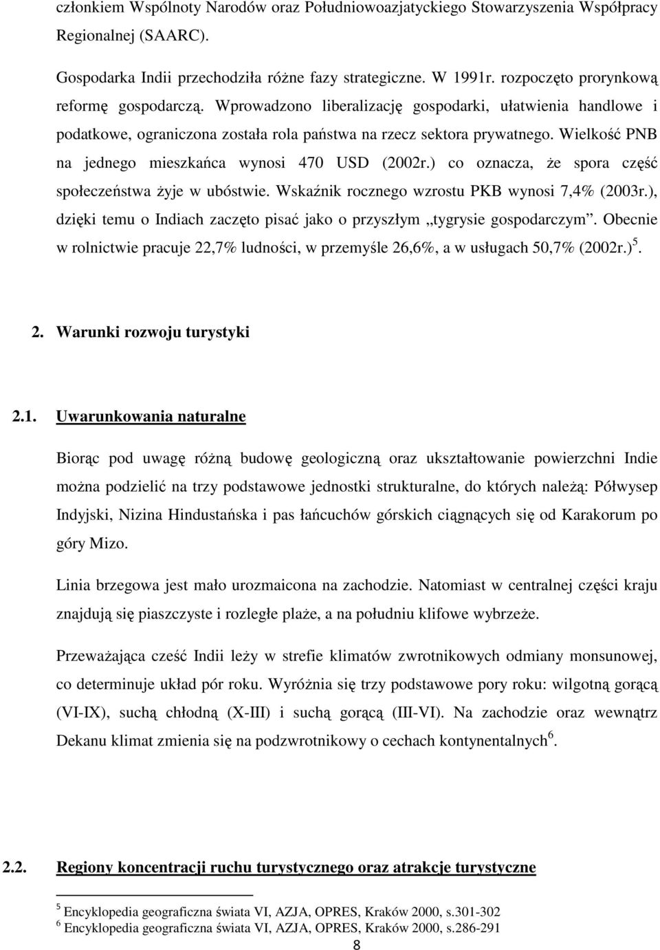 Wielkość PNB na jednego mieszkańca wynosi 470 USD (2002r.) co oznacza, Ŝe spora część społeczeństwa Ŝyje w ubóstwie. Wskaźnik rocznego wzrostu PKB wynosi 7,4% (2003r.