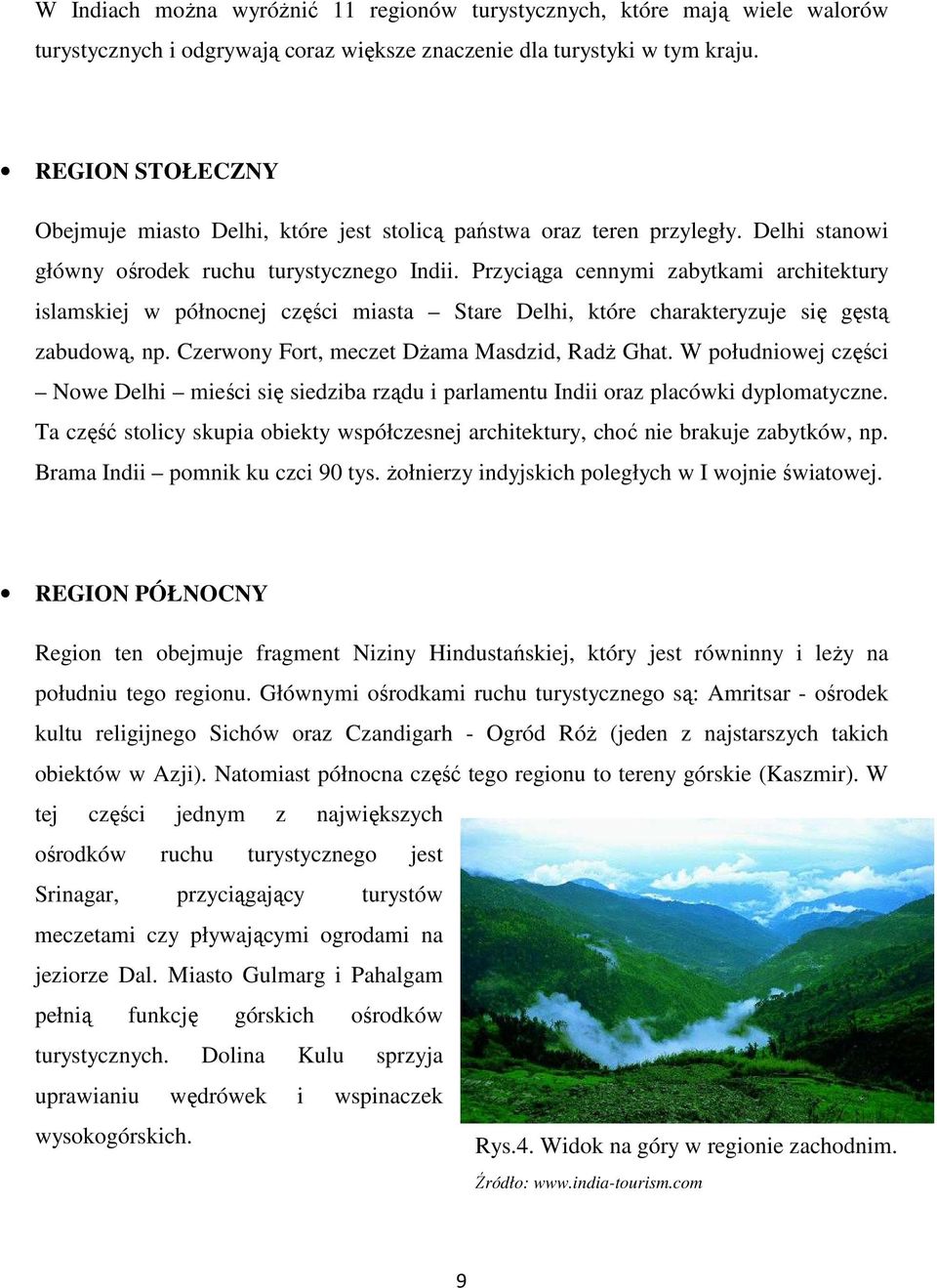 Przyciąga cennymi zabytkami architektury islamskiej w północnej części miasta Stare Delhi, które charakteryzuje się gęstą zabudową, np. Czerwony Fort, meczet DŜama Masdzid, RadŜ Ghat.