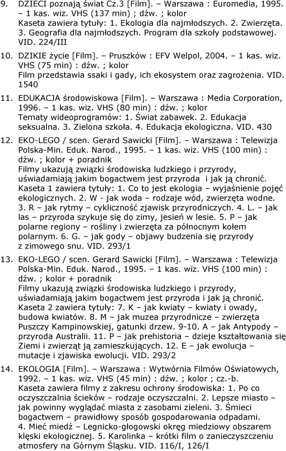 ; kolor Film przedstawia ssaki i gady, ich ekosystem oraz zagrożenia. VID. 1540 11. EDUKACJA środowiskowa [Film]. Warszawa : Media Corporation, 1996. 1 kas. wiz. VHS (80 min) : dźw.