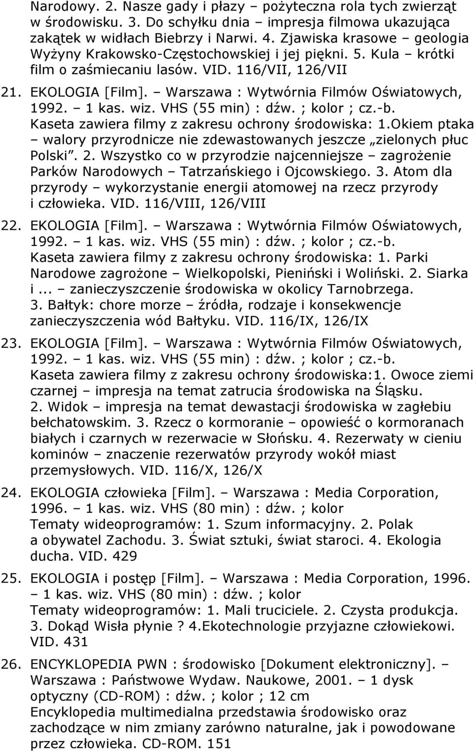 Warszawa : Wytwórnia Filmów Oświatowych, Kaseta zawiera filmy z zakresu ochrony środowiska: 1.Okiem ptaka walory przyrodnicze nie zdewastowanych jeszcze zielonych płuc Polski. 2.