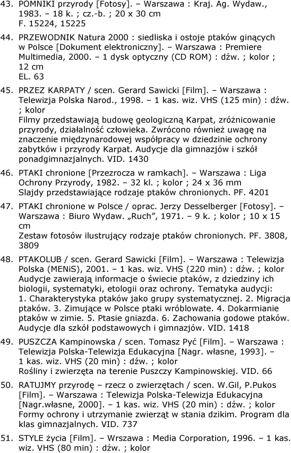 PRZEZ KARPATY / scen. Gerard Sawicki [Film]. Warszawa : Telewizja Polska Narod., 1998. 1 kas. wiz. VHS (125 min) : dźw.