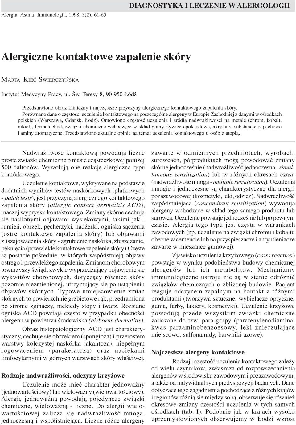 Porównano dane o czêstoœci uczulenia kontaktowego na poszczególne alergeny w Europie Zachodniej z danymi w oœrodkach polskich (Warszawa, Gdañsk, ódÿ).