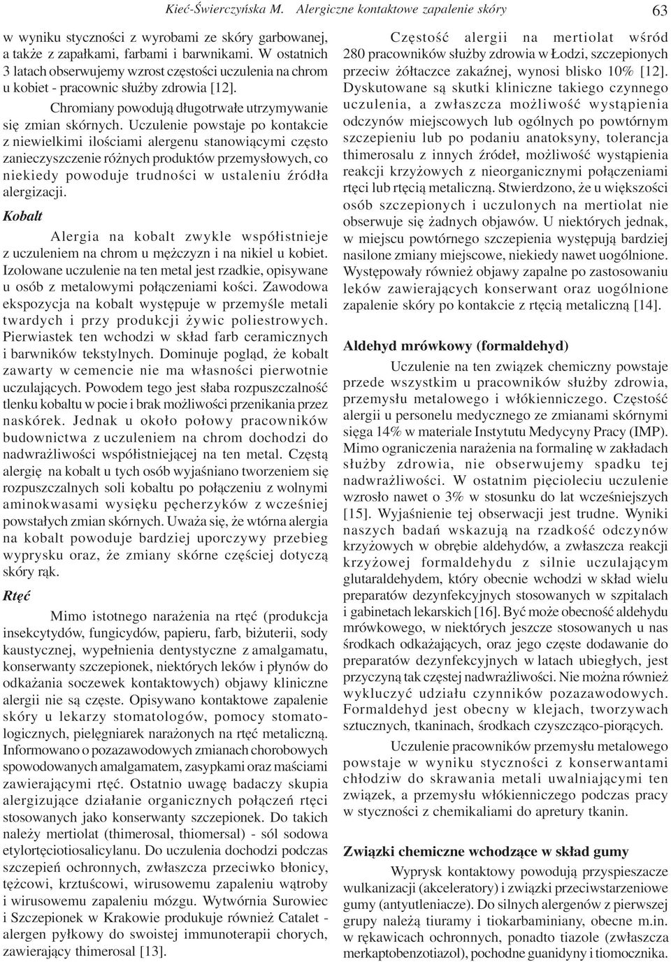 Uczulenie powstaje po kontakcie z niewielkimi iloœciami alergenu stanowi¹cymi czêsto zanieczyszczenie ró nych produktów przemys³owych, co niekiedy powoduje trudnoœci w ustaleniu Ÿród³a alergizacji.