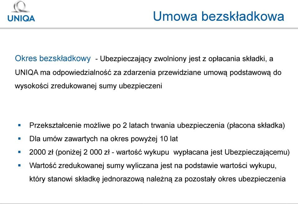 (płacona składka) Dla umów zawartych na okres powyżej 10 lat 2000 zł (poniżej 2 000 zł - wartość wykupu wypłacana jest Ubezpieczającemu)