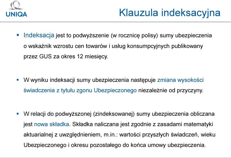 W wyniku indeksacji sumy ubezpieczenia następuje zmiana wysokości świadczenia z tytułu zgonu Ubezpieczonego niezależnie od przyczyny.