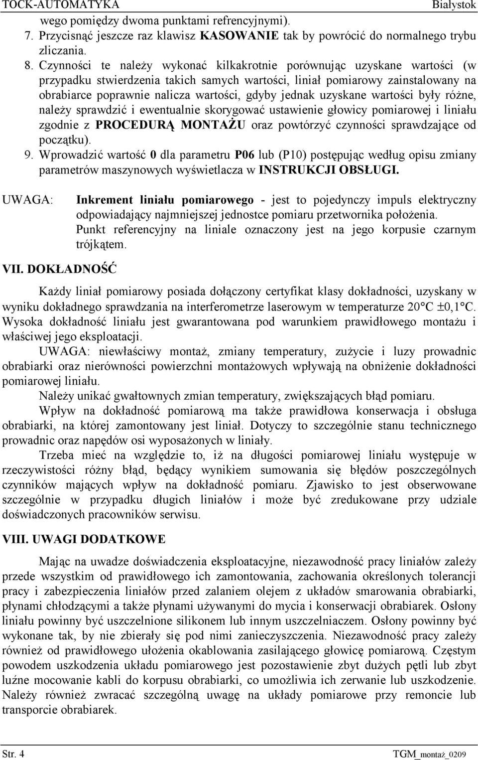 jednak uzyskane wartości były różne, należy sprawdzić i ewentualnie skorygować ustawienie głowicy pomiarowej i liniału zgodnie z PROCEDURĄ MONTAŻU oraz powtórzyć czynności sprawdzające od początku).