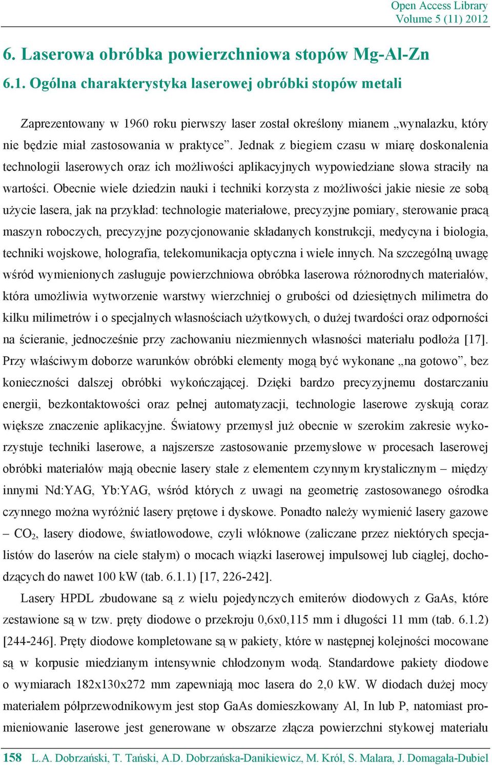zastosowania w praktyce. Jednak z biegiem czasu w miar doskonalenia technologii laserowych oraz ich mo liwo ci aplikacyjnych wypowiedziane s owa straci y na warto ci.
