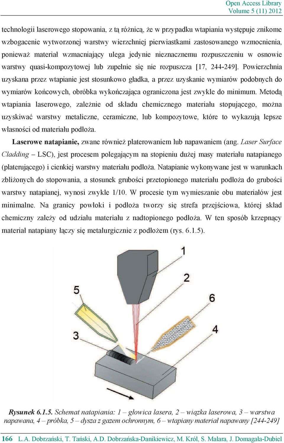 Powierzchnia uzyskana przez wtapianie jest stosunkowo g adka, a przez uzyskanie wymiarów podobnych do wymiarów ko cowych, obróbka wyko czaj ca ograniczona jest zwykle do minimum.