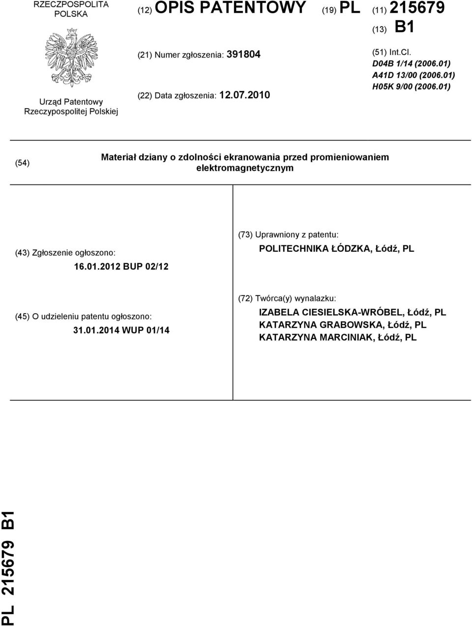 01) (54) Materiał dziany o zdolności ekranowania przed promieniowaniem elektromagnetycznym (43) Zgłoszenie ogłoszono: 16.01.2012 BUP 02/12 (73) Uprawniony z patentu: POLITECHNIKA ŁÓDZKA, Łódź, PL (45) O udzieleniu patentu ogłoszono: 31.