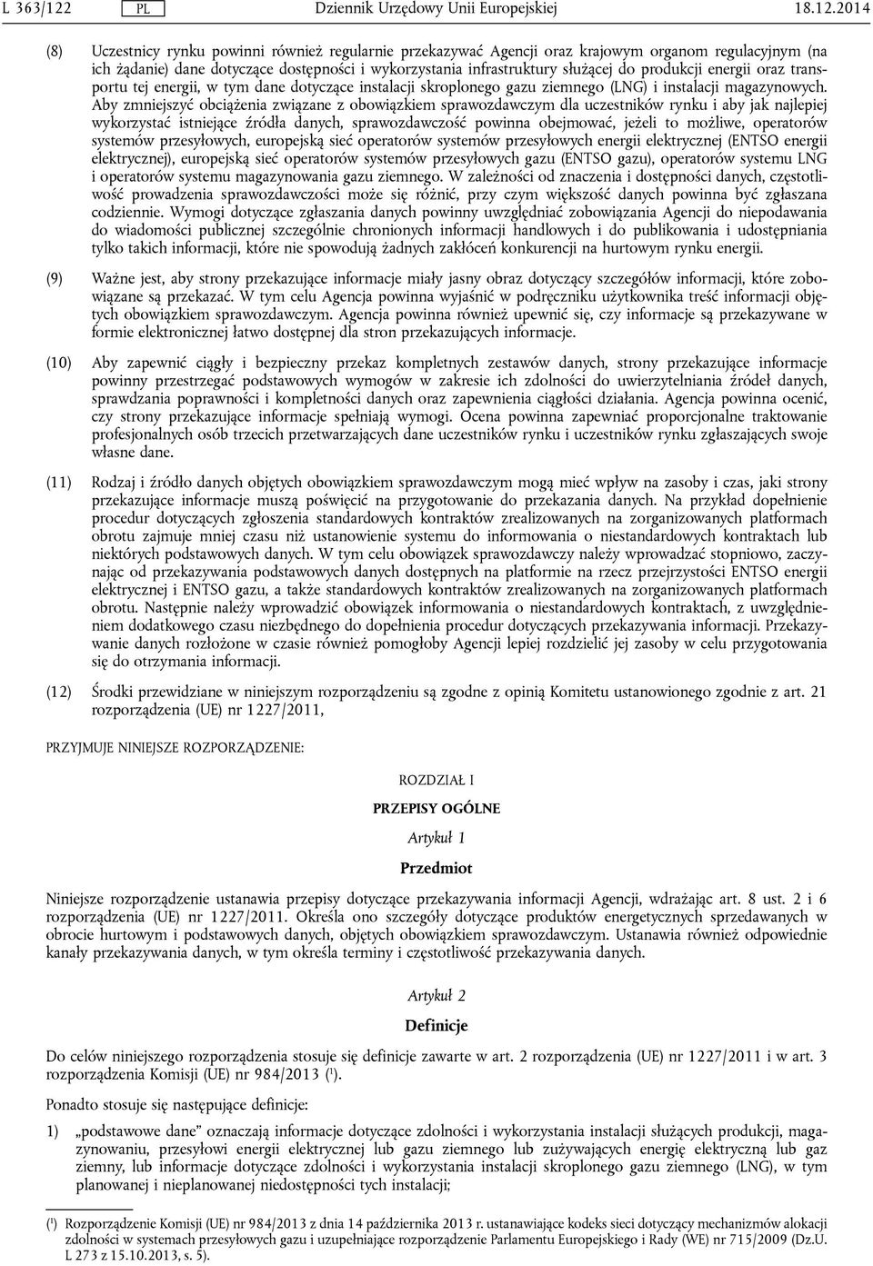 2014 (8) Uczestnicy rynku powinni również regularnie przekazywać Agencji oraz krajowym organom regulacyjnym (na ich żądanie) dane dotyczące dostępności i wykorzystania infrastruktury służącej do