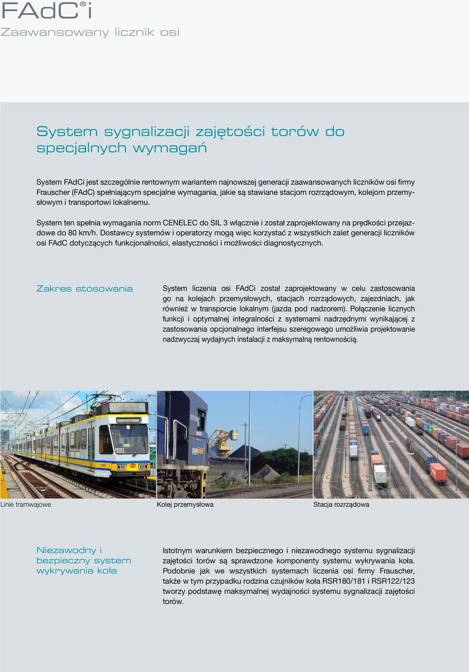 System ten spełnia wymagania norm CENELEC do SIL 3 włącznie i został zaprojektowany na prędkości przejazdowe do 80 km/h.