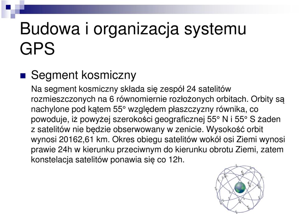 Orbity są nachylone pod kątem 55 względem płaszczyzny równika, co powoduje, iż powyżej szerokości geograficznej 55 N i 55 S żaden