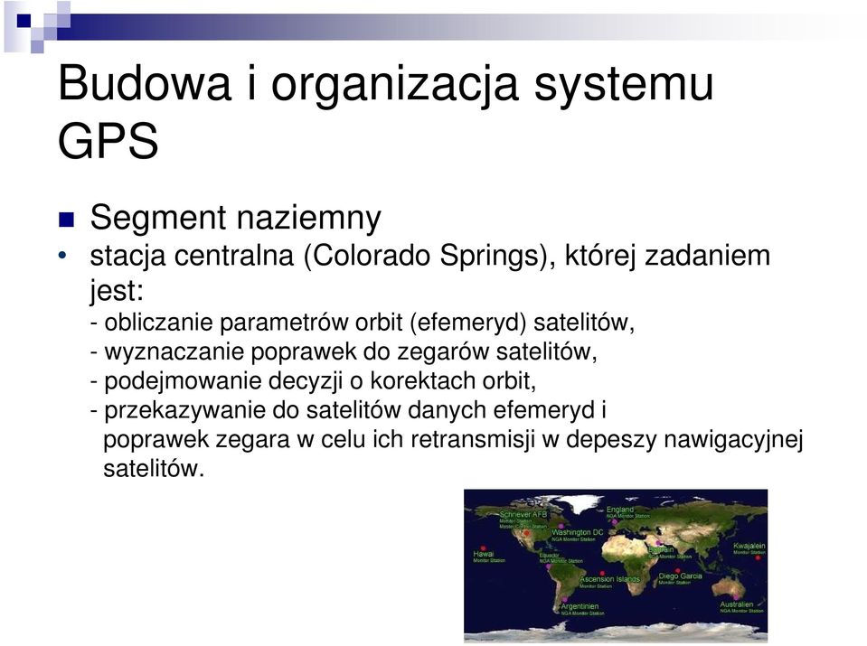 poprawek do zegarów satelitów, - podejmowanie decyzji o korektach orbit, - przekazywanie do