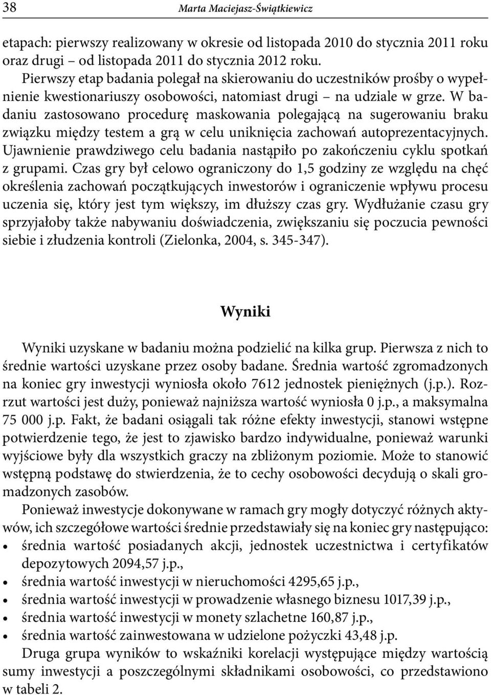 W badaniu zastosowano procedurę maskowania polegającą na sugerowaniu braku związku między testem a grą w celu uniknięcia zachowań autoprezentacyjnych.