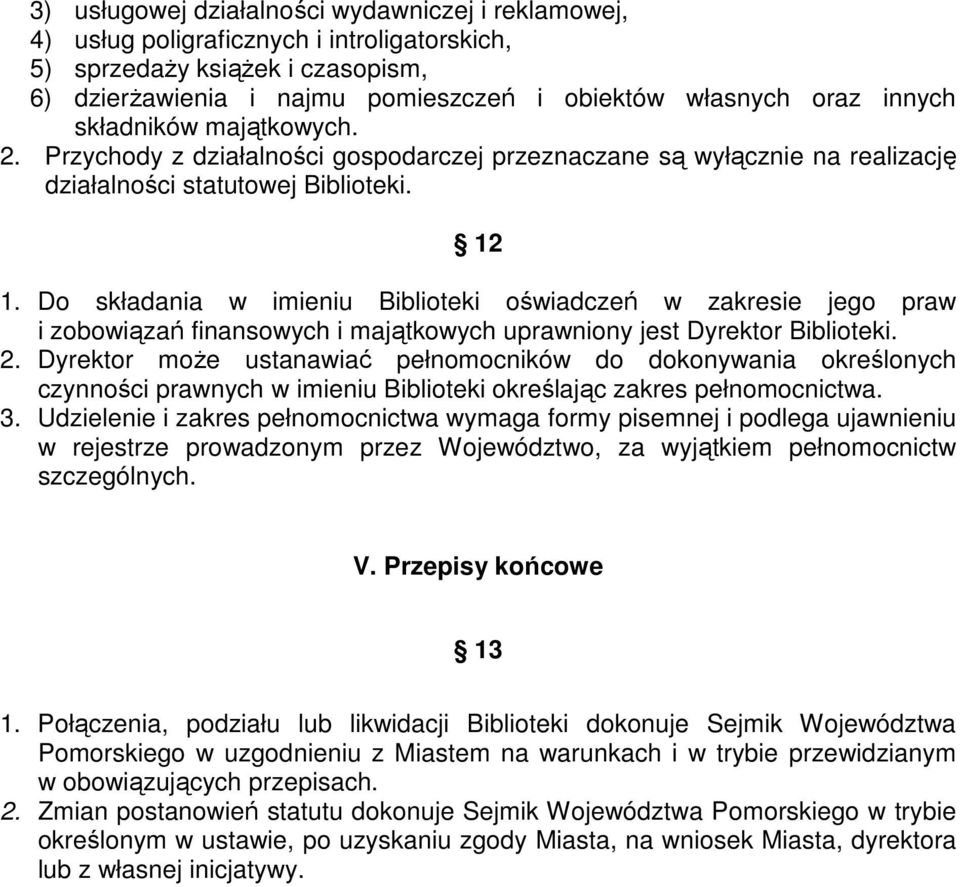 Do składania w imieniu Biblioteki oświadczeń w zakresie jego praw i zobowiązań finansowych i majątkowych uprawniony jest Dyrektor Biblioteki. 2.