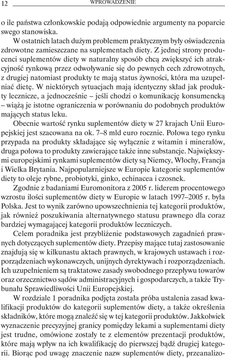 Z jednej strony producenci suplementów diety w naturalny sposób chcą zwiększyć ich atrakcyjność rynkową przez odwoływanie się do pewnych cech zdrowotnych, z drugiej natomiast produkty te mają status
