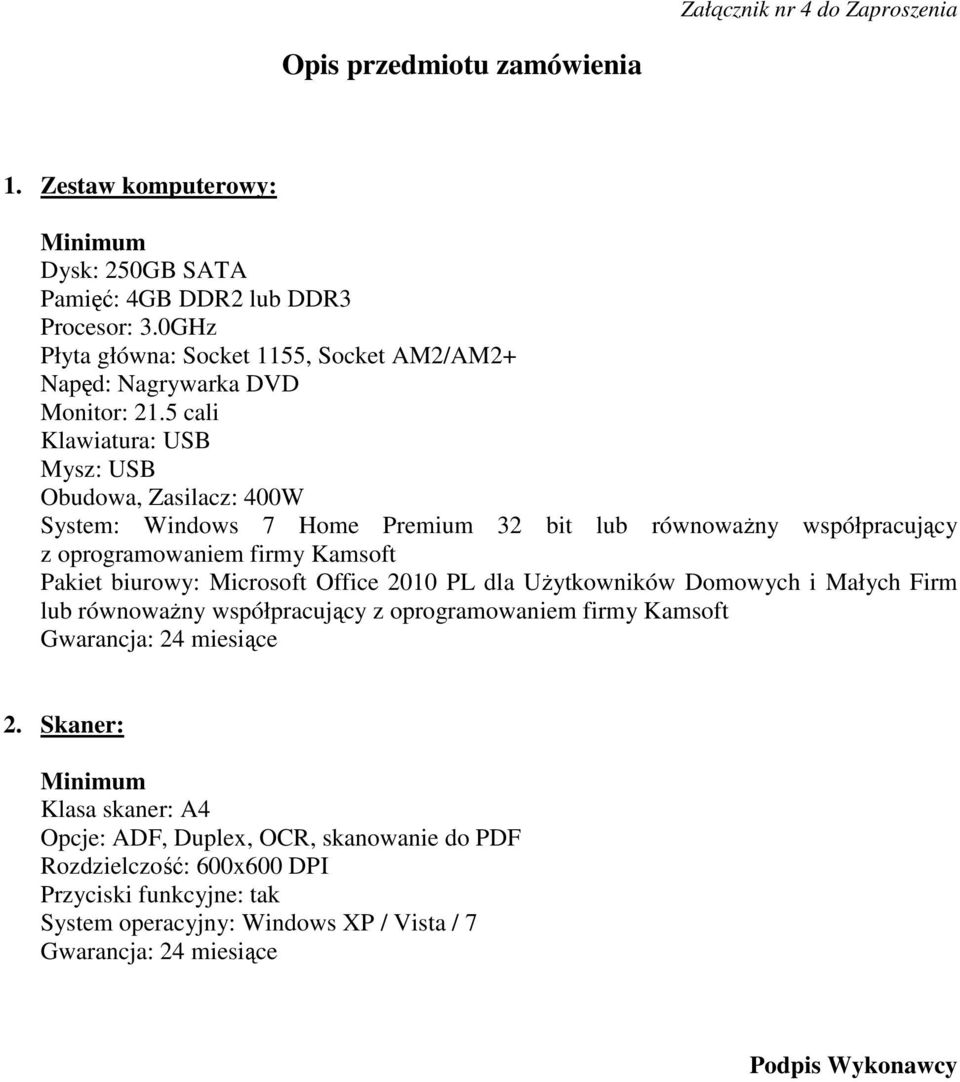 5 cali Klawiatura: USB Mysz: USB Obudowa, Zasilacz: 400W System: Windows 7 Home Premium 32 bit lub równowaŝny współpracujący z oprogramowaniem firmy Kamsoft Pakiet biurowy: Microsoft Office