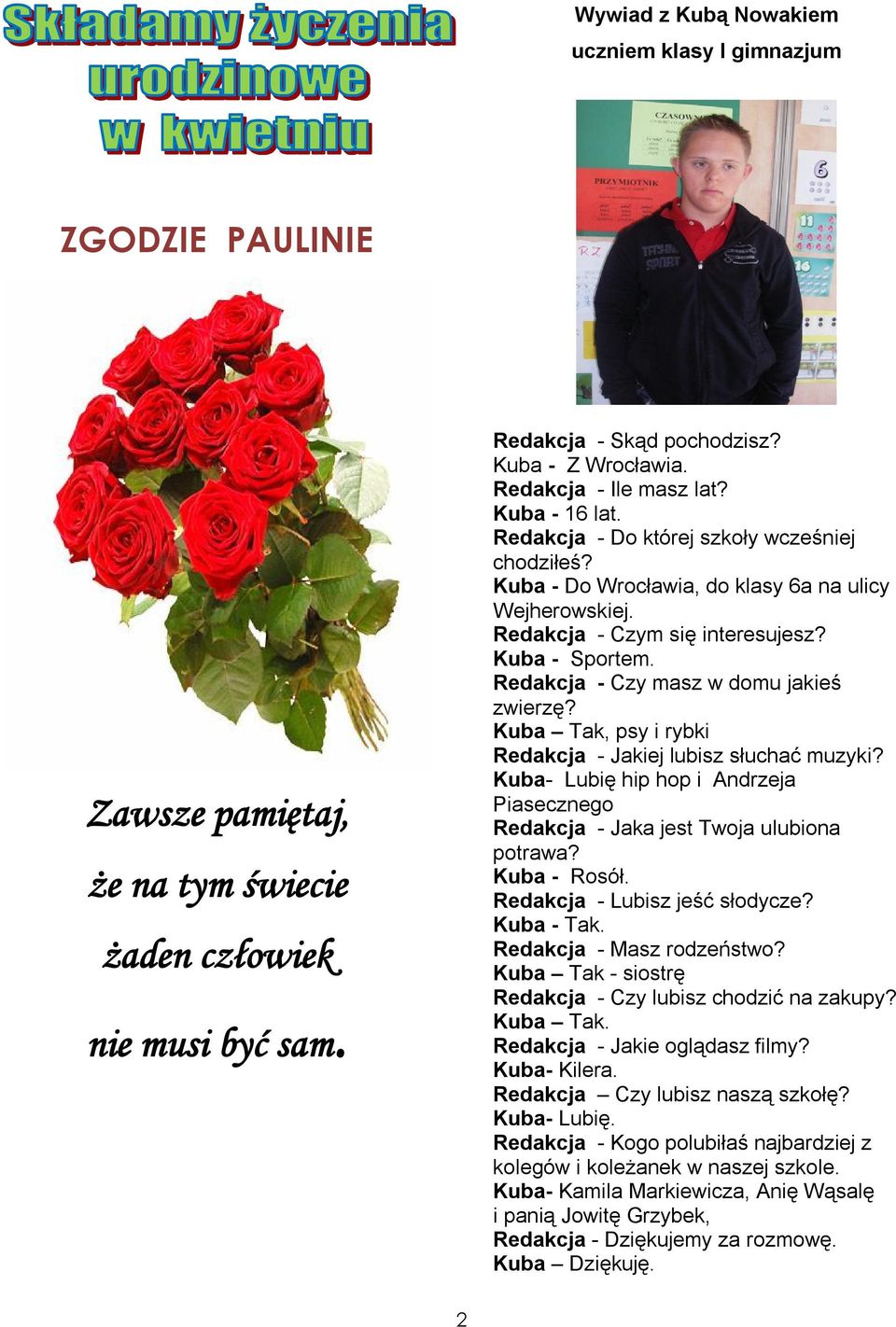 Redakcja - Czy masz w domu jakieś zwierzę? Kuba Tak, psy i rybki Redakcja - Jakiej lubisz słuchać muzyki? Kuba- Lubię hip hop i Andrzeja Piasecznego Redakcja - Jaka jest Twoja ulubiona potrawa?