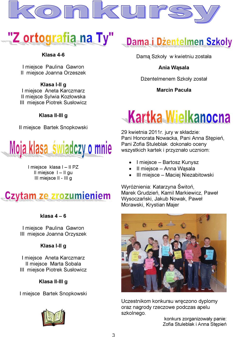 jury w składzie: Pani Honorata Nowacka, Pani Anna Stępień, Pani Zofia Stuleblak dokonało oceny wszystkich kartek i przyznało uczniom: I miejsce Bartosz Kunysz II miejsce Anna Wąsala III miejsce