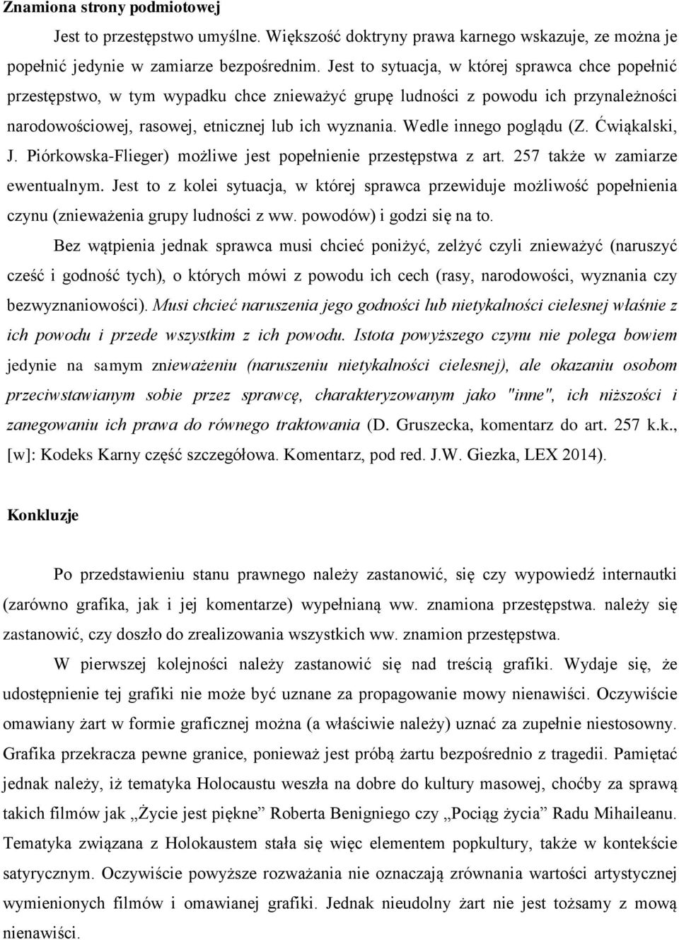 Wedle innego poglądu (Z. Ćwiąkalski, J. Piórkowska-Flieger) możliwe jest popełnienie przestępstwa z art. 257 także w zamiarze ewentualnym.