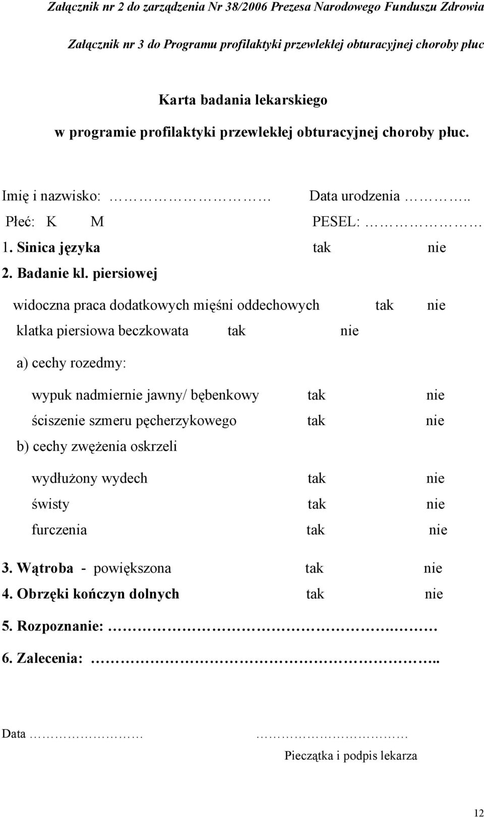 piersiowej widoczna praca dodatkowych mięśni oddechowych tak nie klatka piersiowa beczkowata tak nie a) cechy rozedmy: wypuk nadmiernie jawny/ bębenkowy tak nie