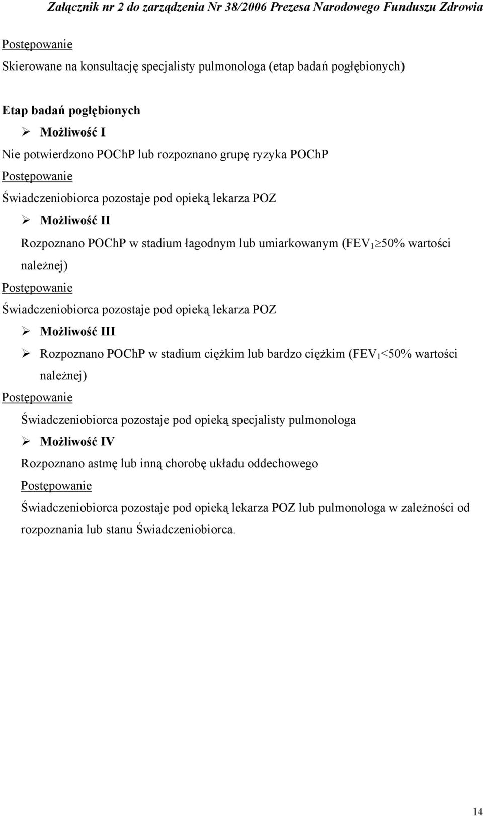 opieką lekarza POZ Możliwość III Rozpoznano POChP w stadium ciężkim lub bardzo ciężkim (FEV 1 <50% wartości należnej) Postępowanie Świadczeniobiorca pozostaje pod opieką specjalisty pulmonologa
