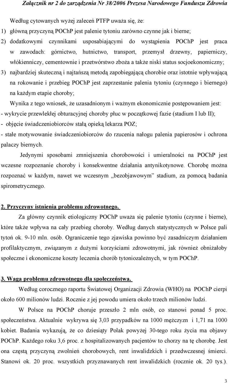 najtańszą metodą zapobiegającą chorobie oraz istotnie wpływającą na rokowanie i przebieg POChP jest zaprzestanie palenia tytoniu (czynnego i biernego) na każdym etapie choroby; Wynika z tego wniosek,