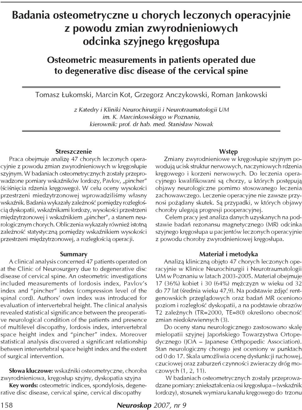 dr hab. med. Stanisław Nowak Streszczenie Praca obejmuje analizę 47 chorych leczonych operacyjnie z powodu zmian zwyrodnieniowych w kręgosłupie szyjnym.
